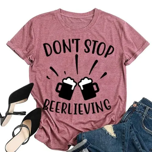 Don?t Stop Beerlieving Funny Tees Women Day Drinking T-Shirt