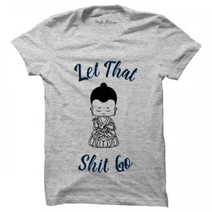 Let That Shit Go T-Shirt