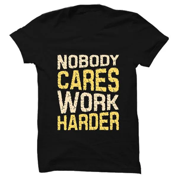 Nobody Cares Work Harder T-shirt